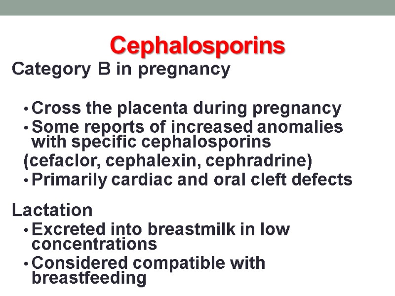 Cephalosporins Category B in pregnancy  Cross the placenta during pregnancy Some reports of